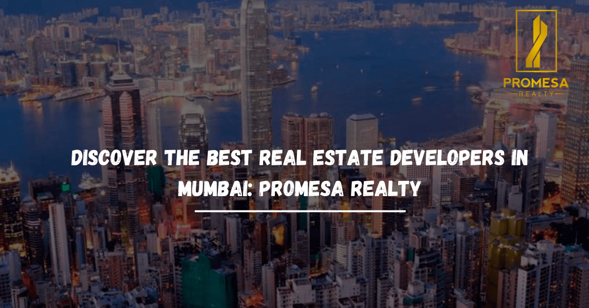 Discover the Best Real Estate Developers in Mumbai: Promesa Realty