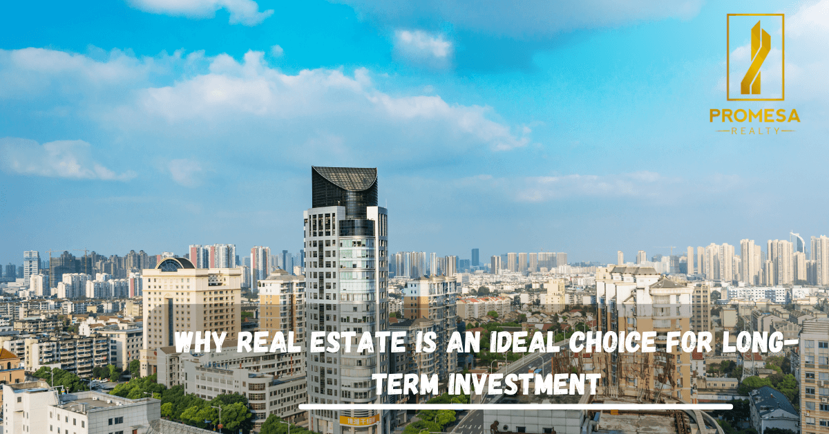 Why Real Estate is an Ideal Choice for Long-Term Investment